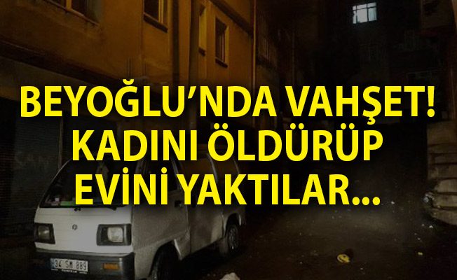 İstanbul Beyoğlu’nda Vahşet! Kadını Öldürüp Evini Yaktılar