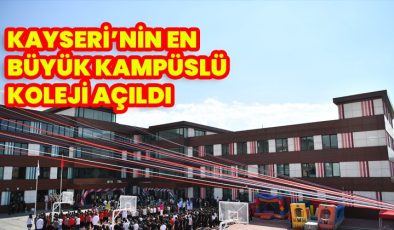 KAYSERİ’NİN EN BÜYÜK KAMPÜSLÜ KOLEJİ AÇILDI